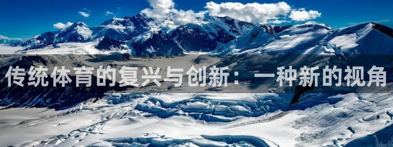 一竞技官方正版app官方:传统体育的复兴与创新:一种新的视角